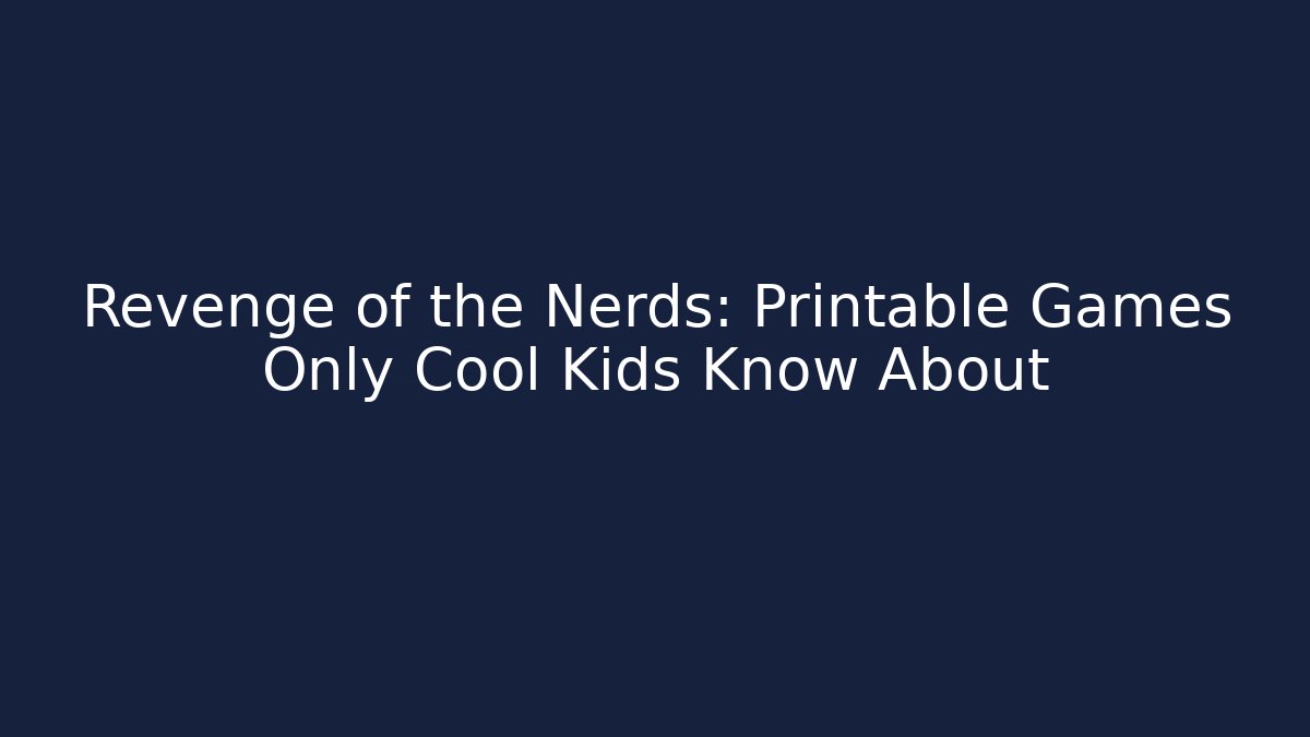 Revenge of the Nerds: Printable Games Only Cool Kids Know About