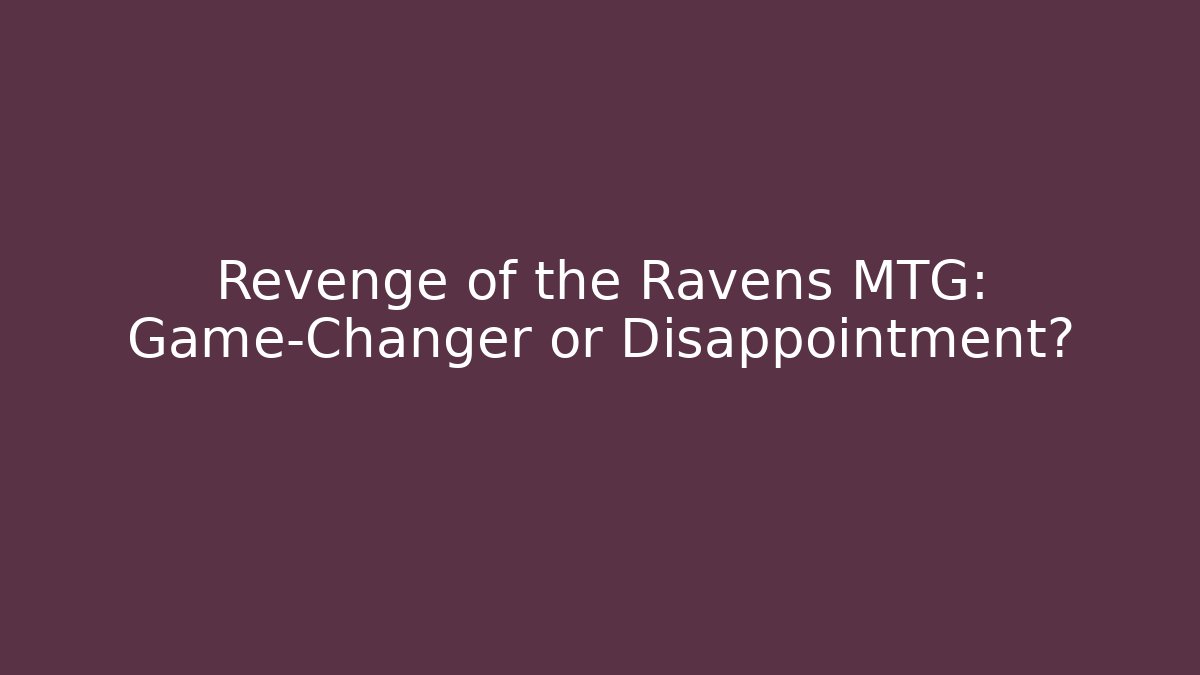 Revenge of the Ravens MTG: Game-Changer or Disappointment?