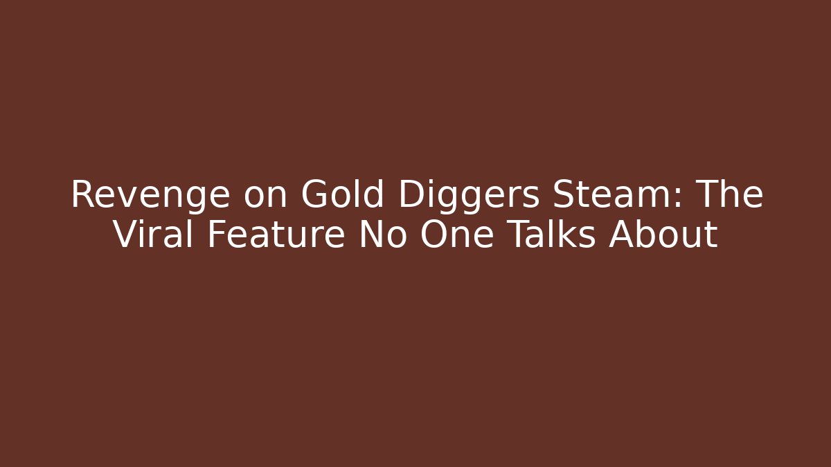 Revenge on Gold Diggers Steam: The Viral Feature No One Talks About