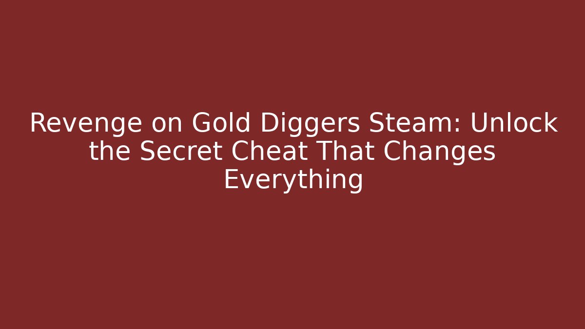 Revenge on Gold Diggers Steam: Unlock the Secret Cheat That Changes Everything - Critter Realm