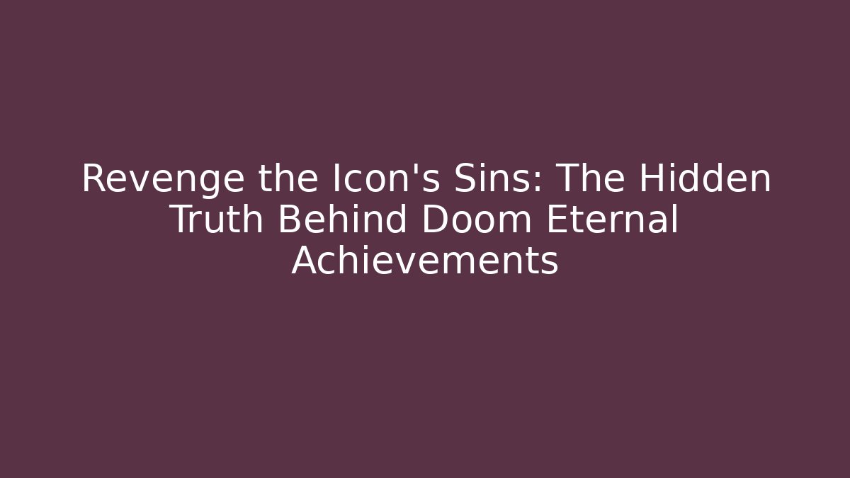Revenge the Icon’s Sins: The Hidden Truth Behind Doom Eternal Achievements