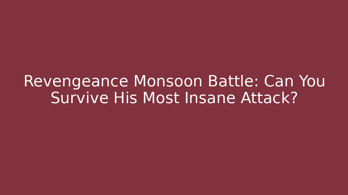 Revengeance Monsoon Battle: Can You Survive His Most Insane Attack?