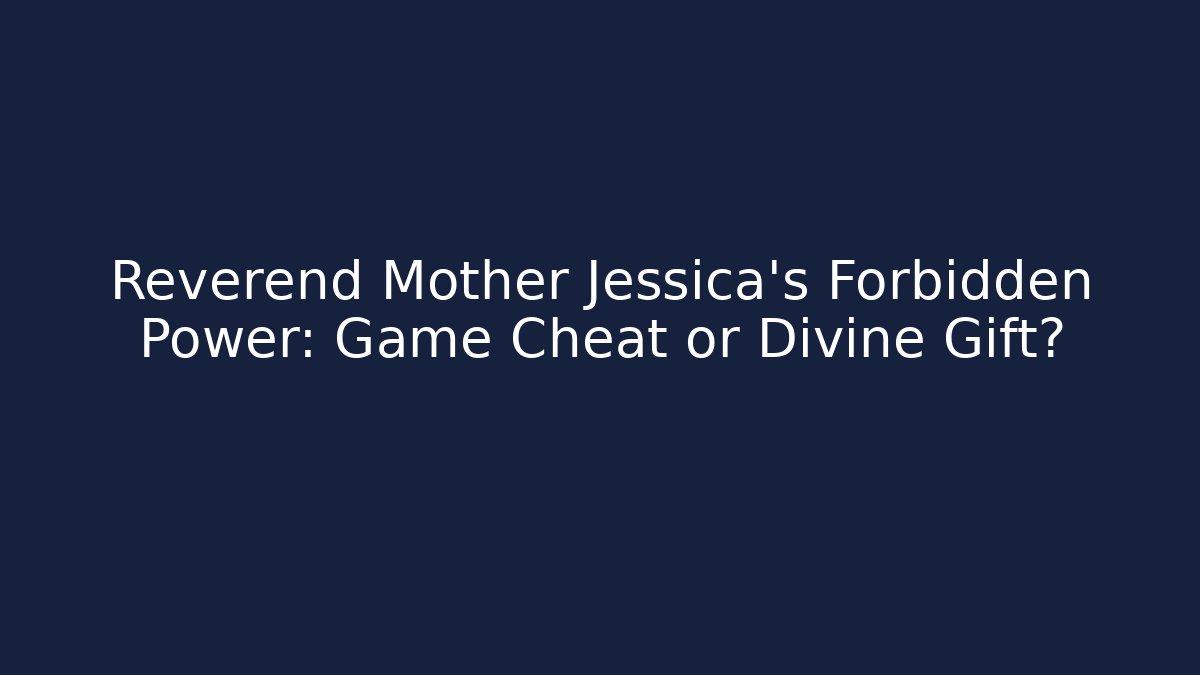 Reverend Mother Jessica's Forbidden Power: Game Cheat or Divine Gift?