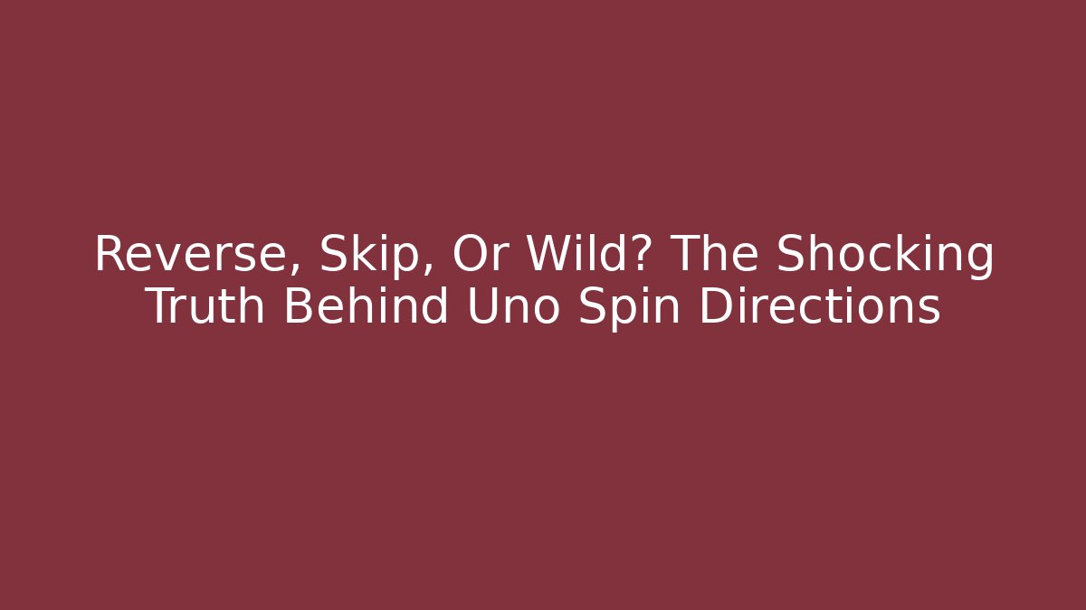 Reverse, Skip, Or Wild? The Shocking Truth Behind Uno Spin Directions