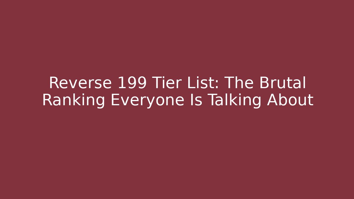 Reverse 199 Tier List: The Brutal Ranking Everyone Is Talking About
