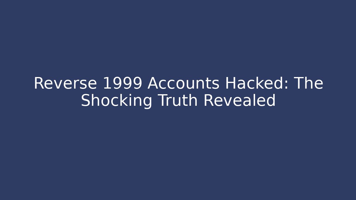 Reverse 1999 Accounts Hacked: The Shocking Truth Revealed