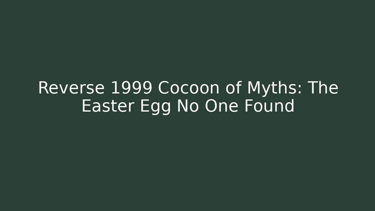 Reverse 1999 Cocoon of Myths: The Easter Egg No One Found