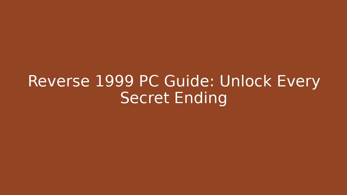 Reverse 1999 PC Guide: Unlock Every Secret Ending