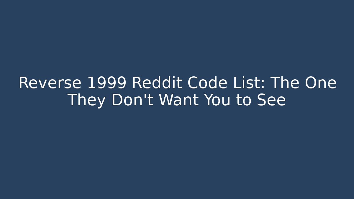 Reverse 1999 Reddit Code List: The One They Don’t Want You to See