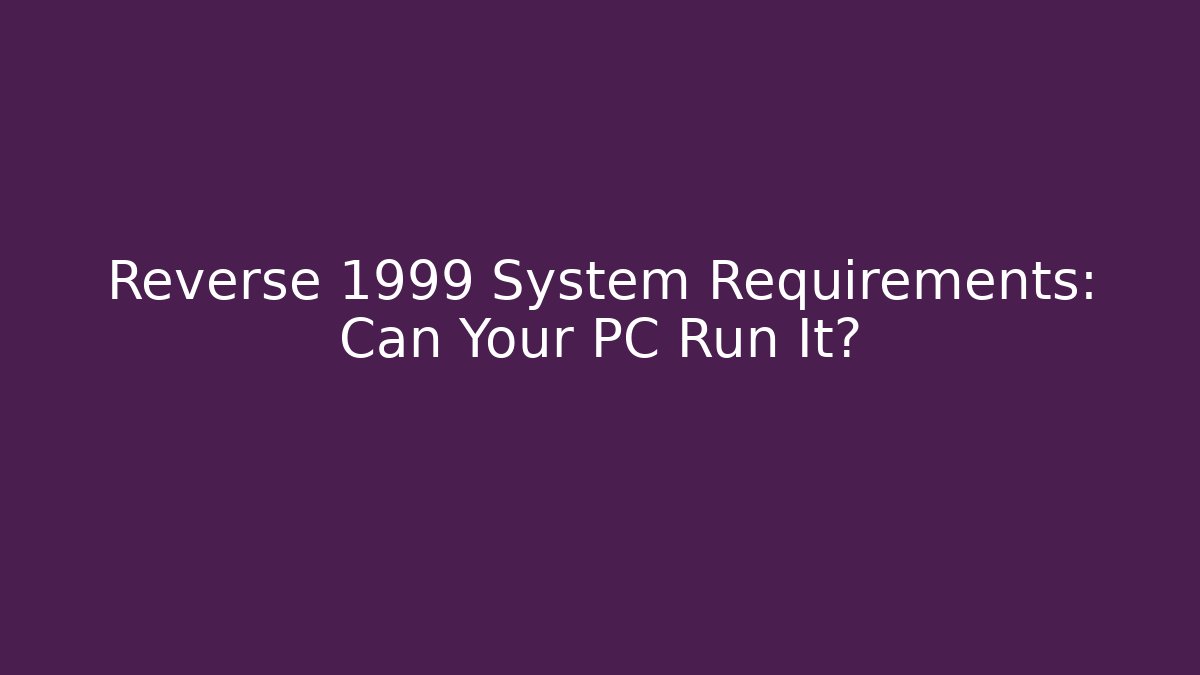 Reverse 1999 System Requirements: Can Your PC Run It?