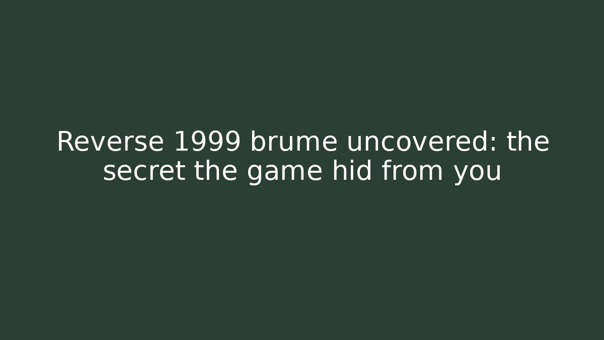 Reverse 1999 brume uncovered: the secret the game hid from you