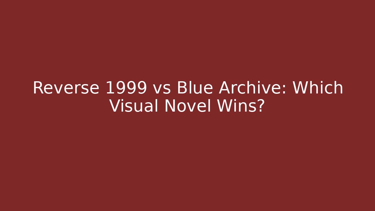 Reverse 1999 vs Blue Archive: Which Visual Novel Wins?