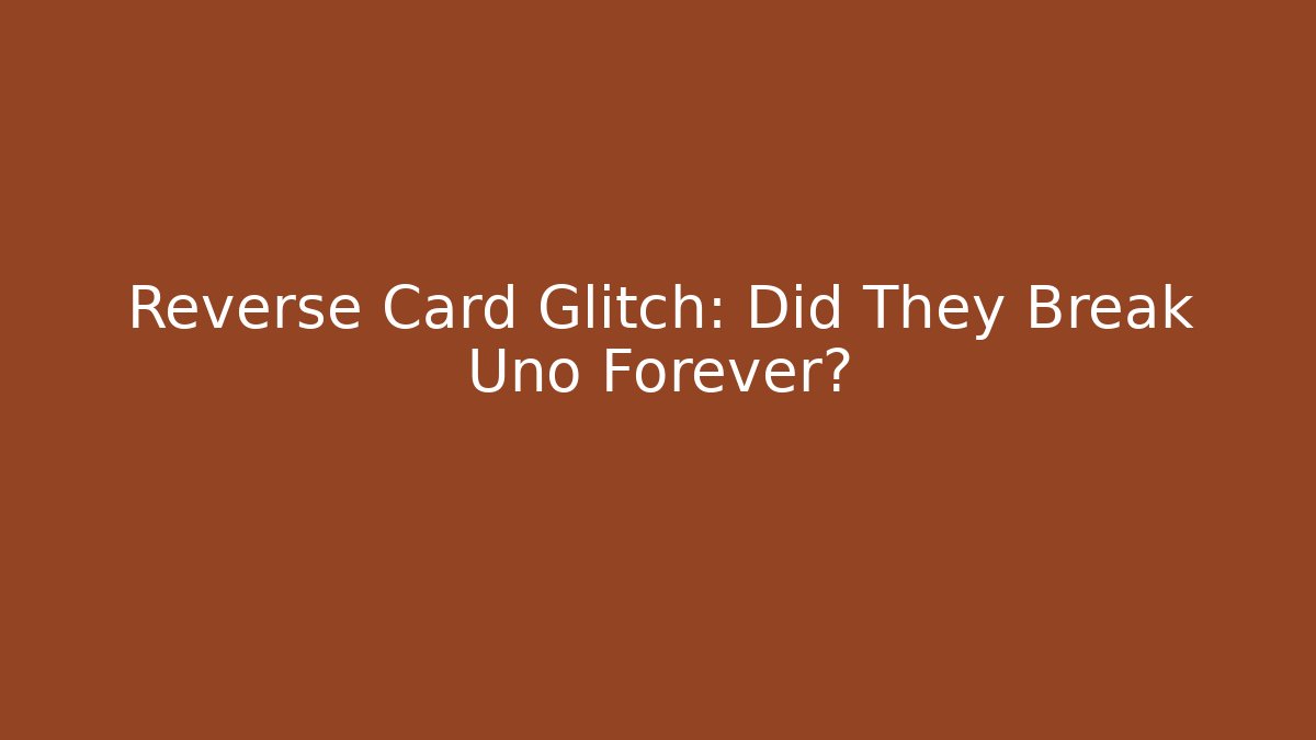 Reverse Card Glitch: Did They Break Uno Forever?