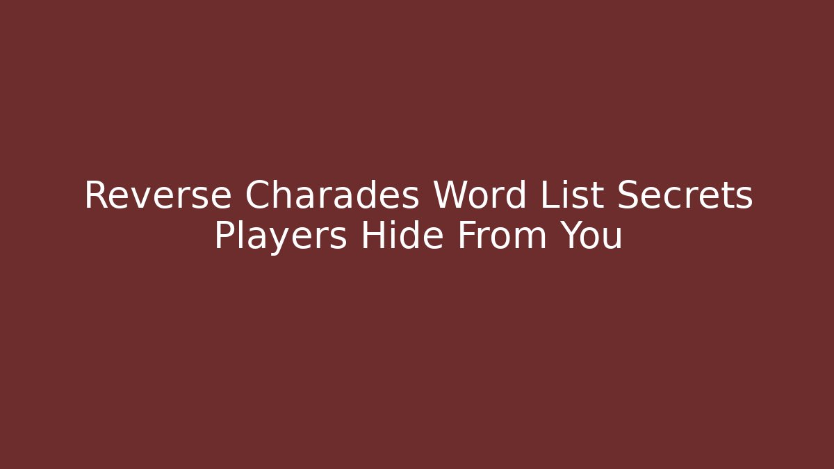 Reverse Charades Word List Secrets Players Hide From You