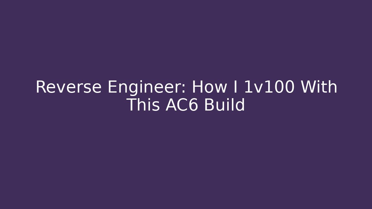 Reverse Engineer: How I 1v100 With This AC6 Build