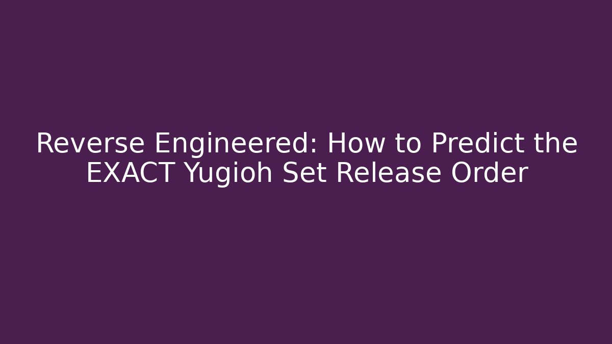 Reverse Engineered: How to Predict the EXACT Yugioh Set Release Order - Critter Realm