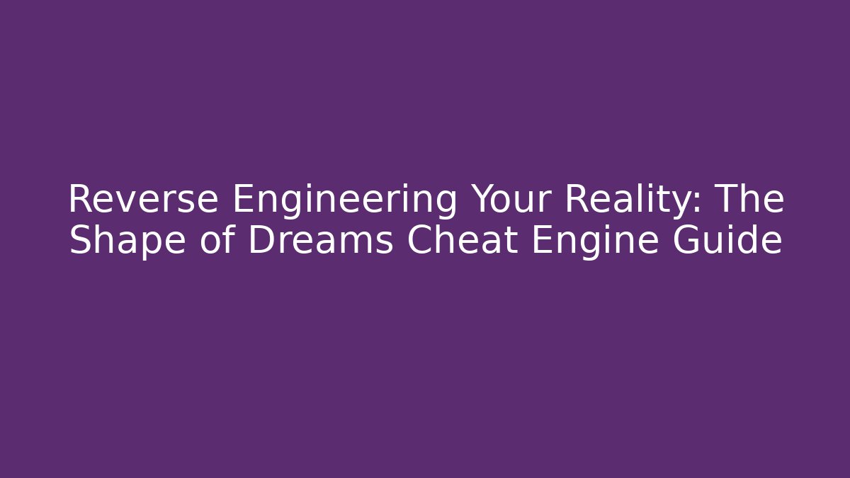 Reverse Engineering Your Reality: The Shape of Dreams Cheat Engine Guide - Critter Realm