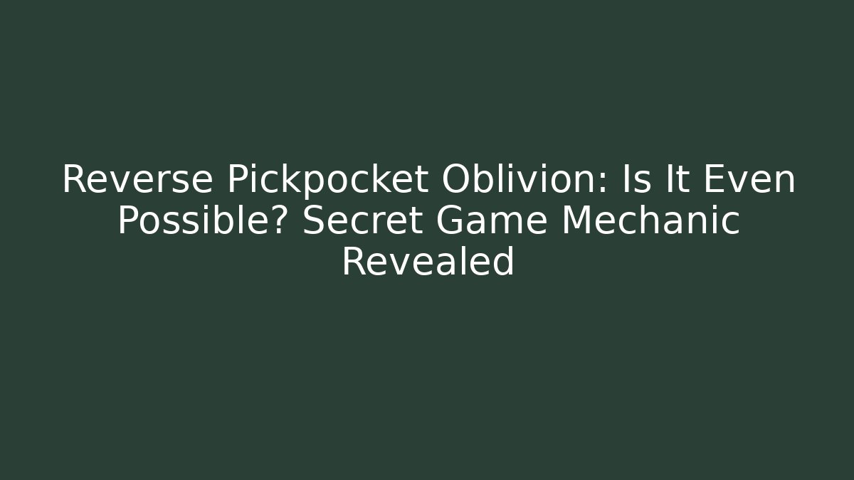 Reverse Pickpocket Oblivion: Is It Even Possible? Secret Game Mechanic Revealed