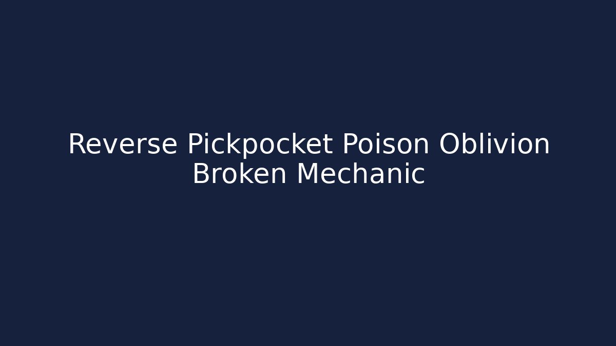 Reverse Pickpocket Poison Oblivion Broken Mechanic - Critter Realm