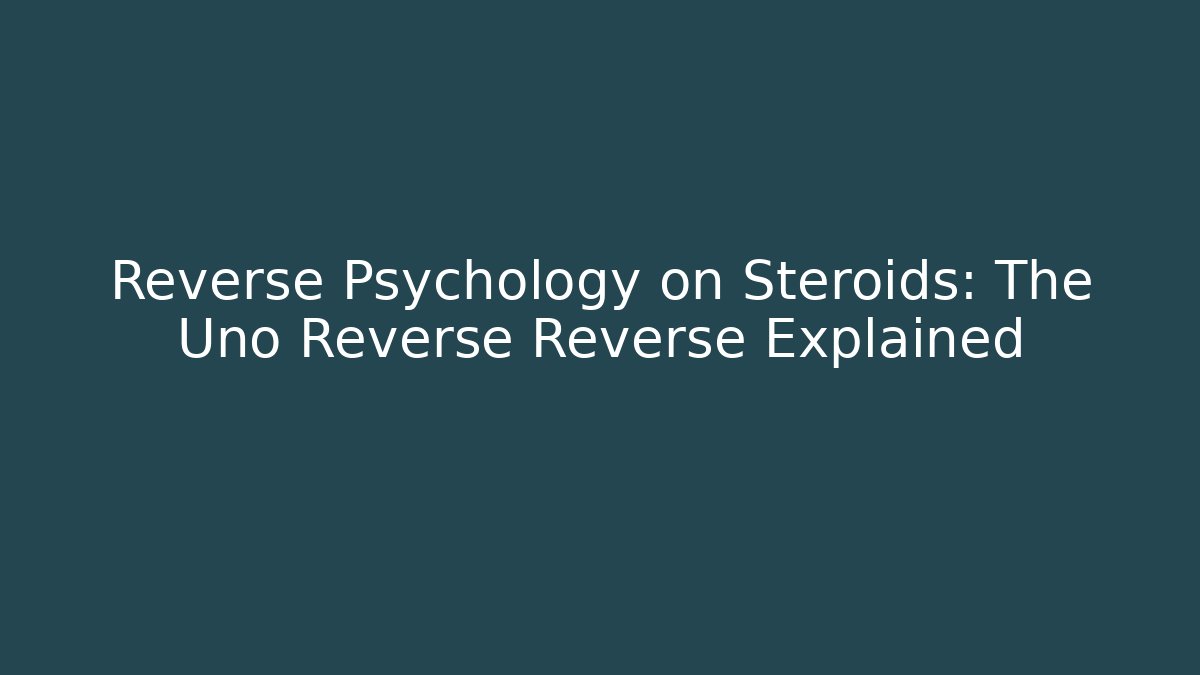 Reverse Psychology on Steroids: The Uno Reverse Reverse Explained