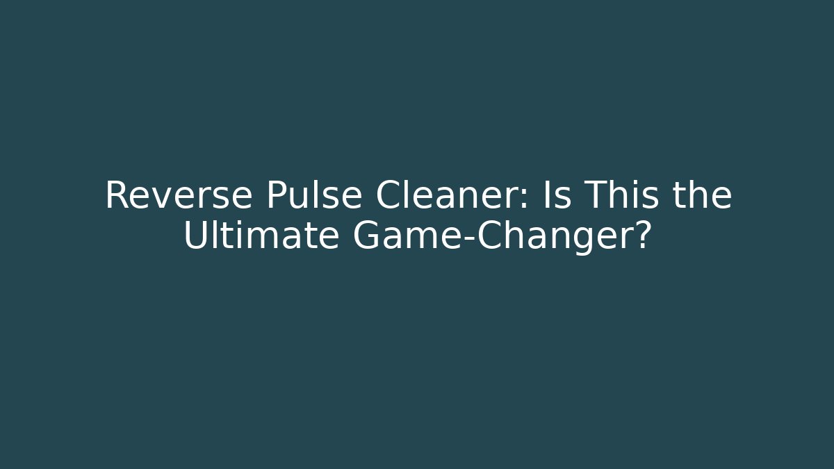 Reverse Pulse Cleaner: Is This the Ultimate Game-Changer?