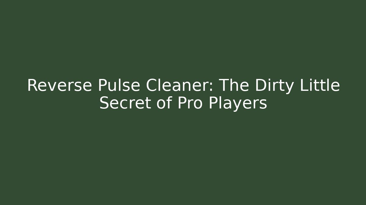 Reverse Pulse Cleaner: The Dirty Little Secret of Pro Players