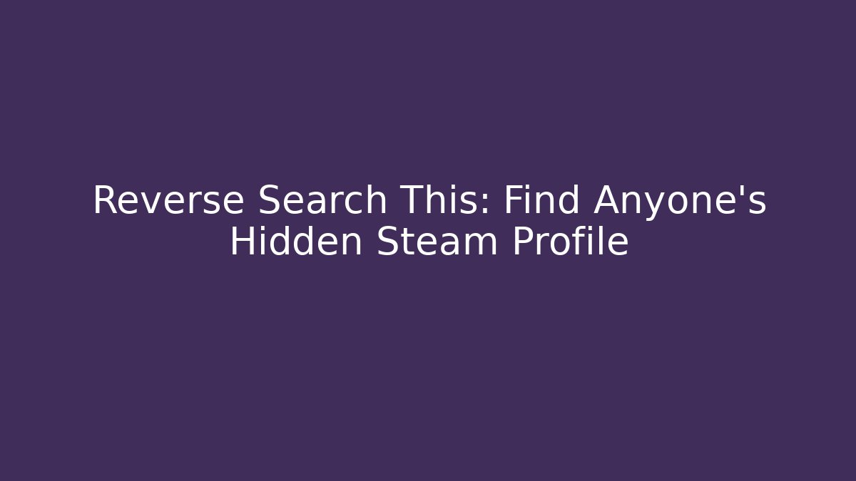 Reverse Search This: Find Anyone's Hidden Steam Profile - Critter Realm