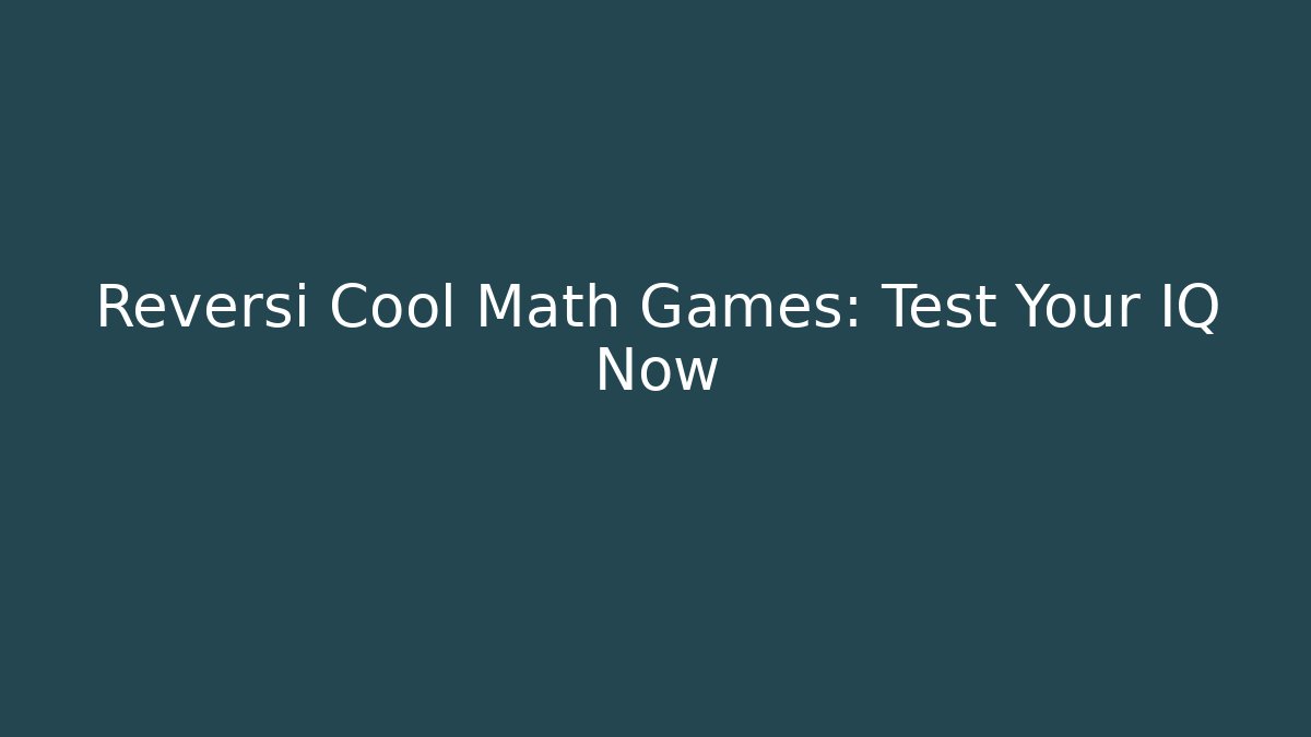 Reversi Cool Math Games: Test Your IQ Now