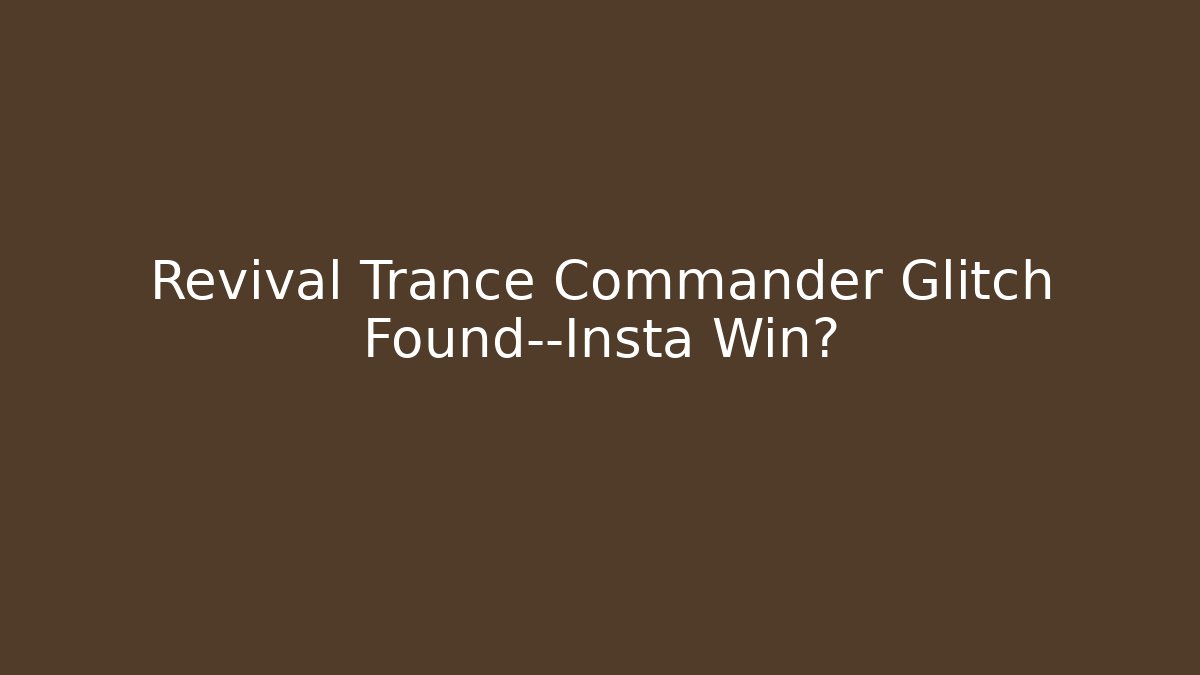 Revival Trance Commander Glitch Found—Insta Win?