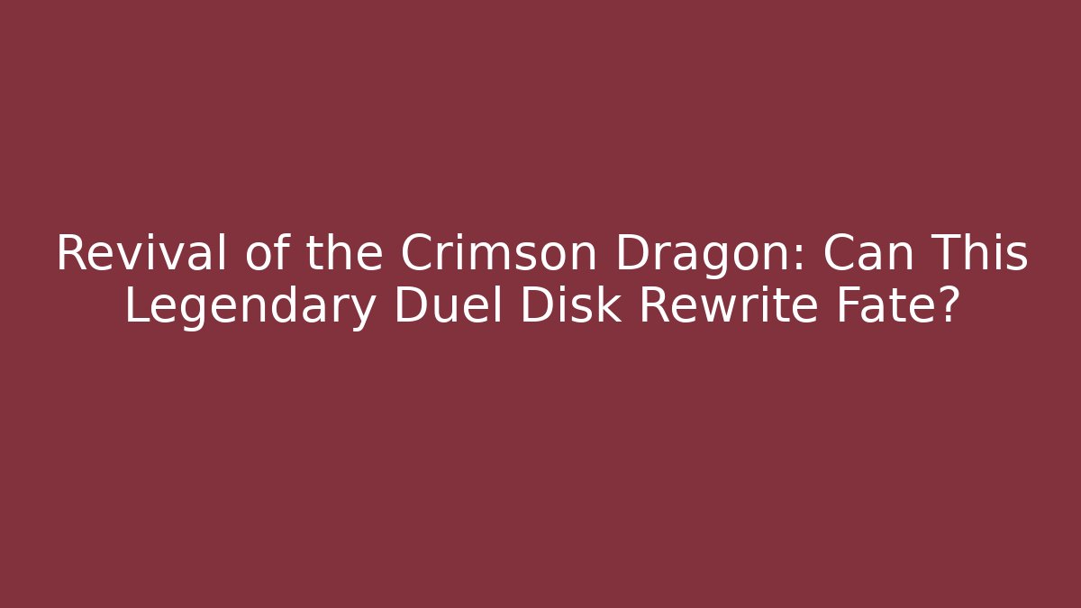 Revival of the Crimson Dragon: Can This Legendary Duel Disk Rewrite Fate?