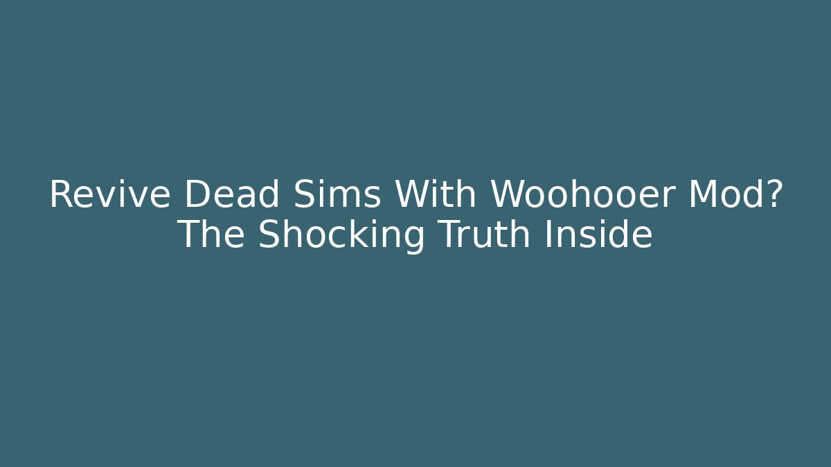 Revive Dead Sims With Woohooer Mod? The Shocking Truth Inside