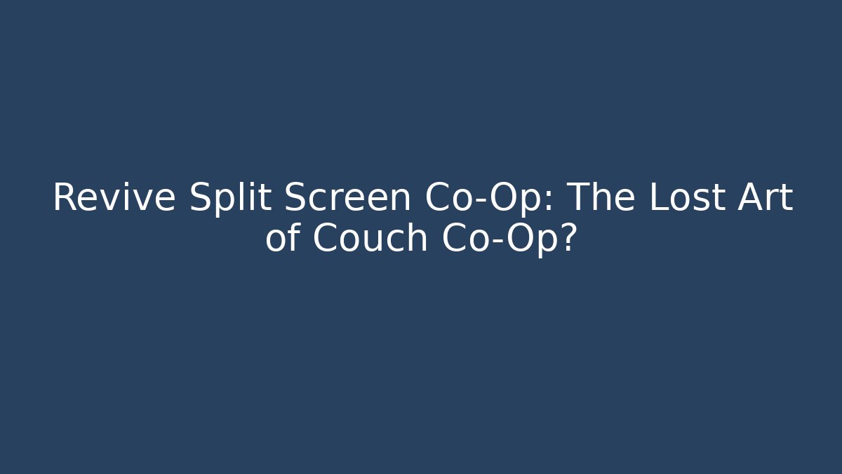Revive Split Screen Co-Op: The Lost Art of Couch Co-Op?