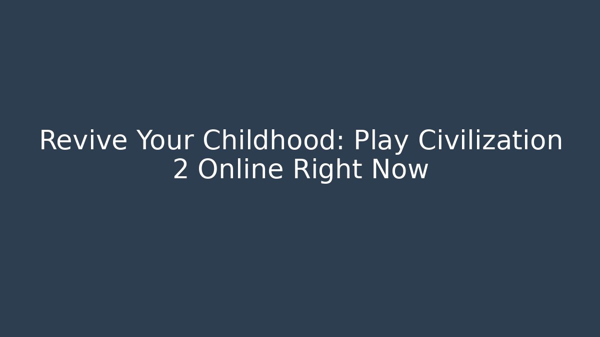 Revive Your Childhood: Play Civilization 2 Online Right Now - Critter Realm