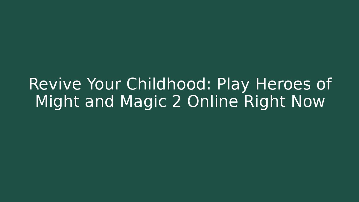 Revive Your Childhood: Play Heroes of Might and Magic 2 Online Right Now