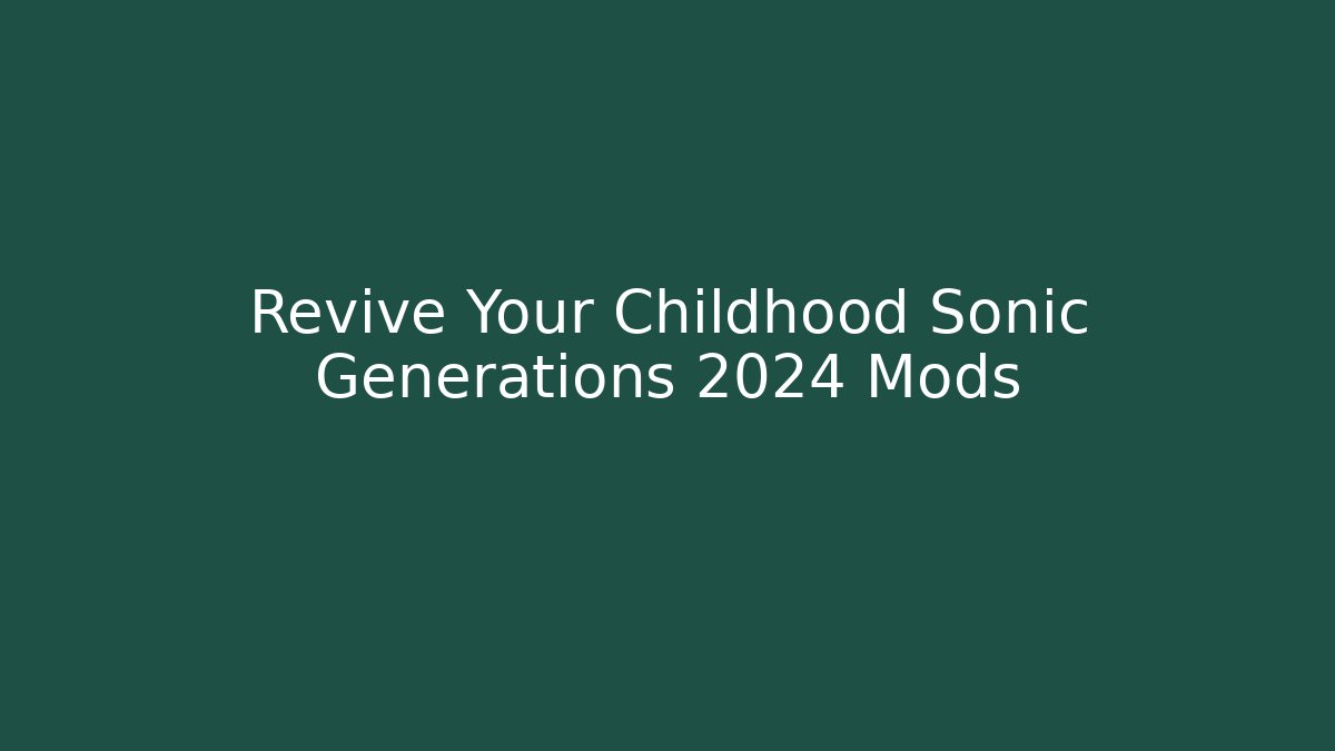Revive Your Childhood Sonic Generations 2024 Mods - Critter Realm