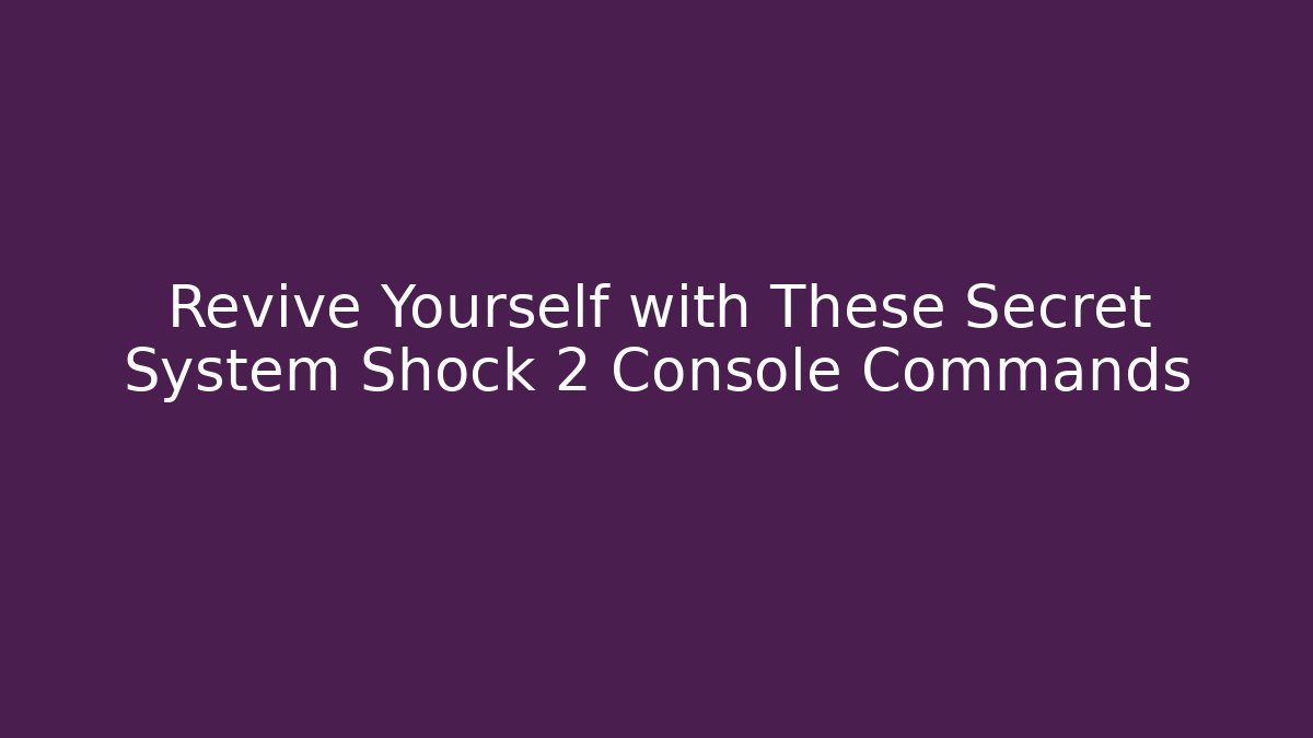 Revive Yourself with These Secret System Shock 2 Console Commands - Critter Realm