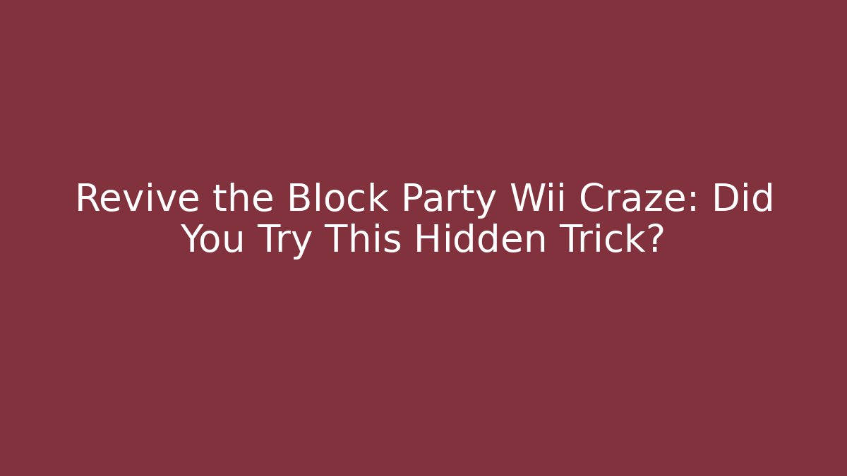 Revive the Block Party Wii Craze: Did You Try This Hidden Trick?