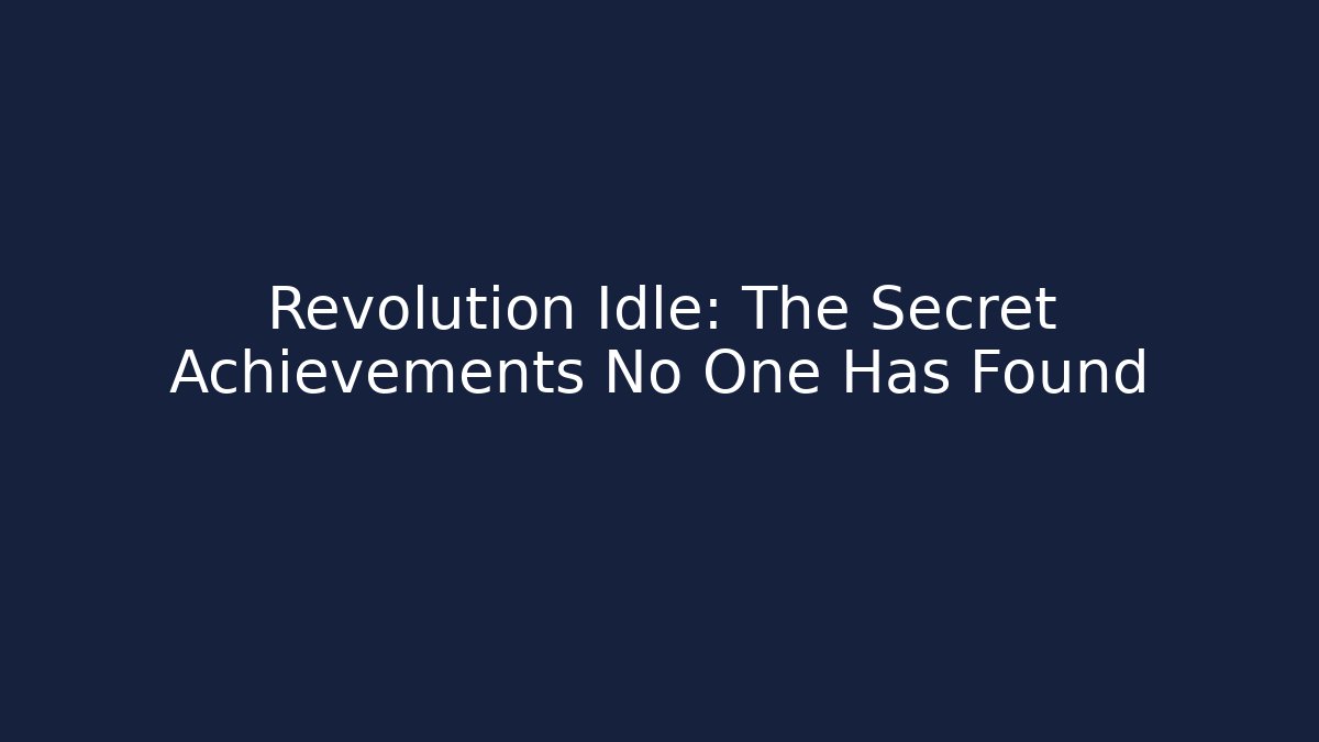 Revolution Idle: The Secret Achievements No One Has Found