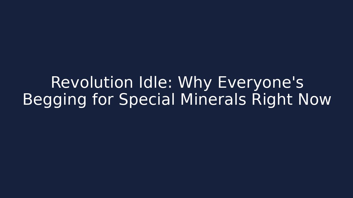 Revolution Idle: Why Everyone's Begging for Special Minerals Right Now