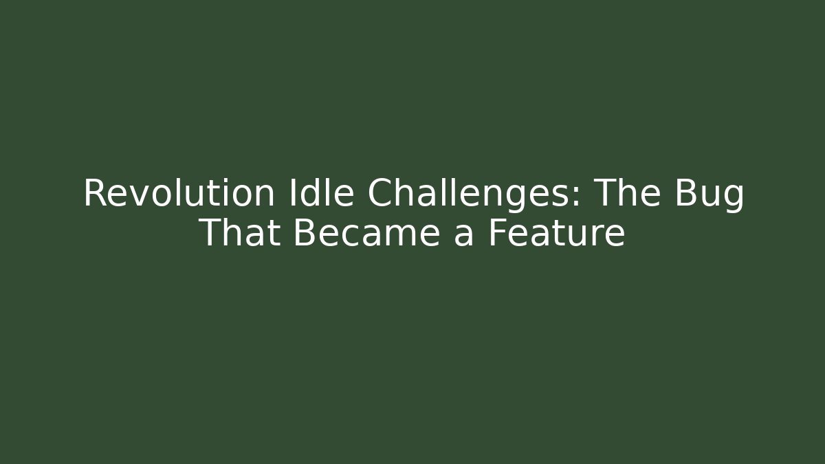 Revolution Idle Challenges: The Bug That Became a Feature