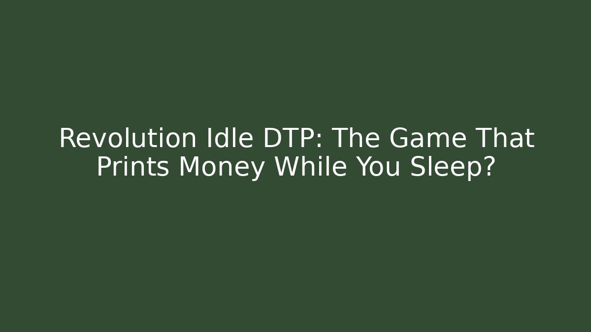 Revolution Idle DTP: The Game That Prints Money While You Sleep?