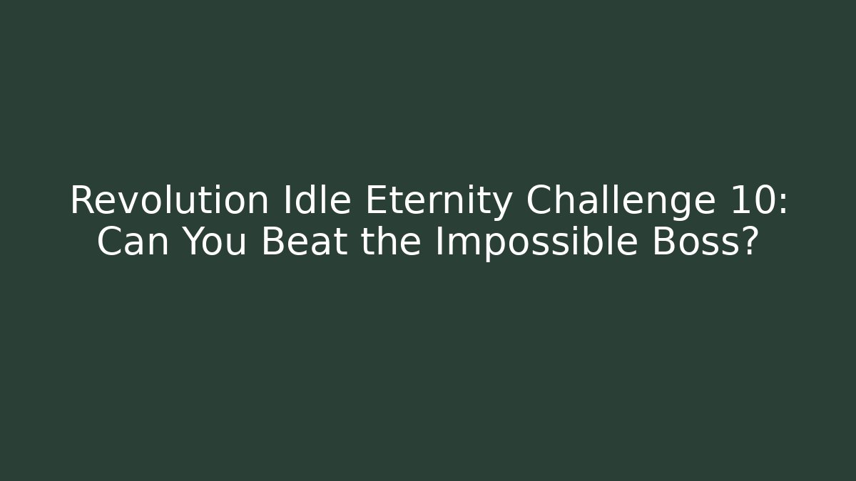 Revolution Idle Eternity Challenge 10: Can You Beat the Impossible Boss? - Critter Realm