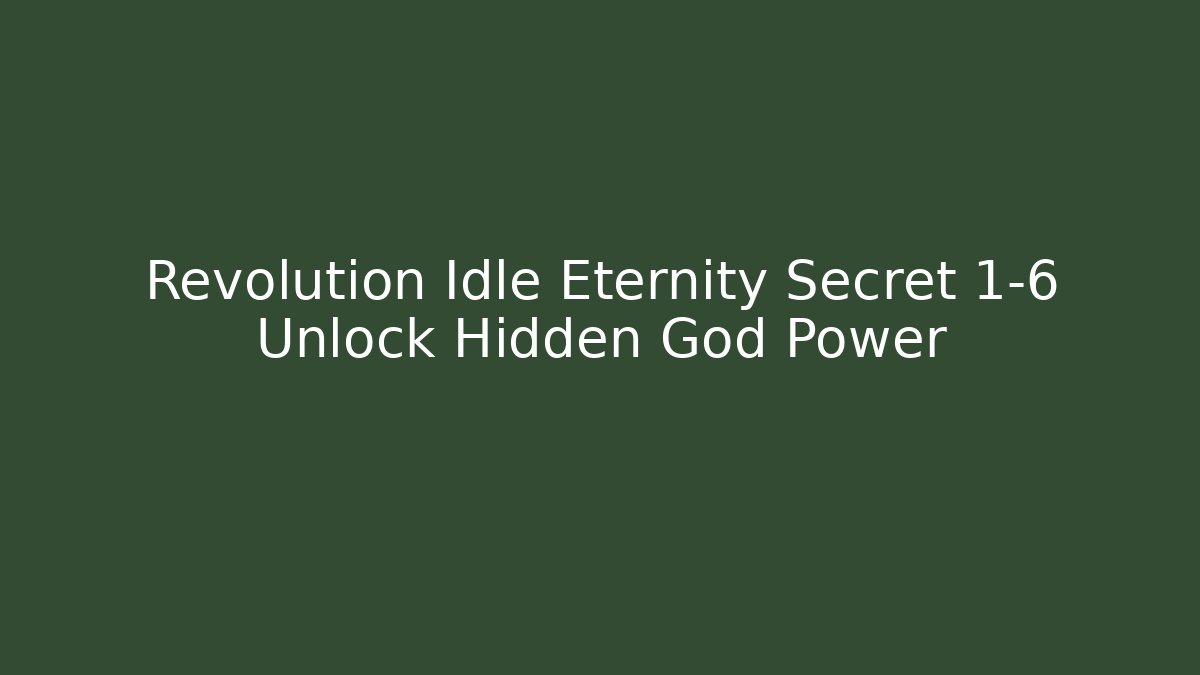 Revolution Idle Eternity Secret 1-6 Unlock Hidden God Power
