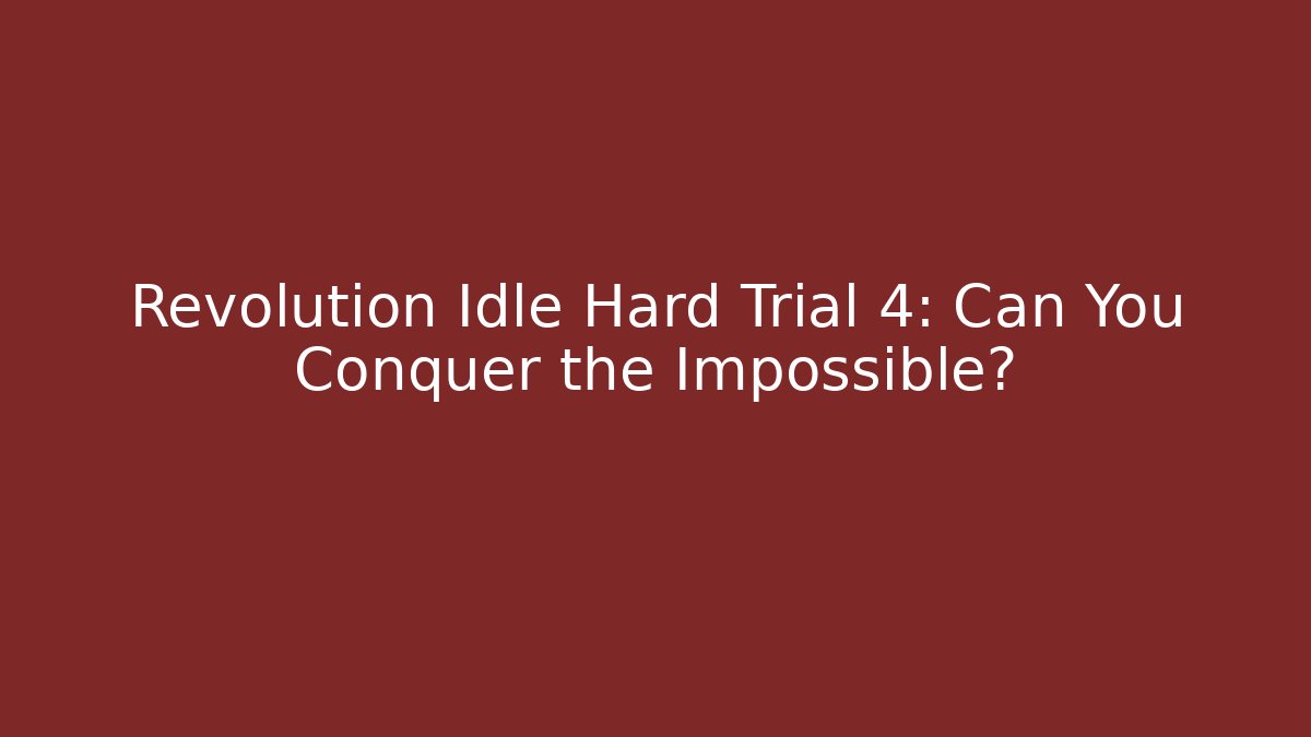 Revolution Idle Hard Trial 4: Can You Conquer the Impossible?