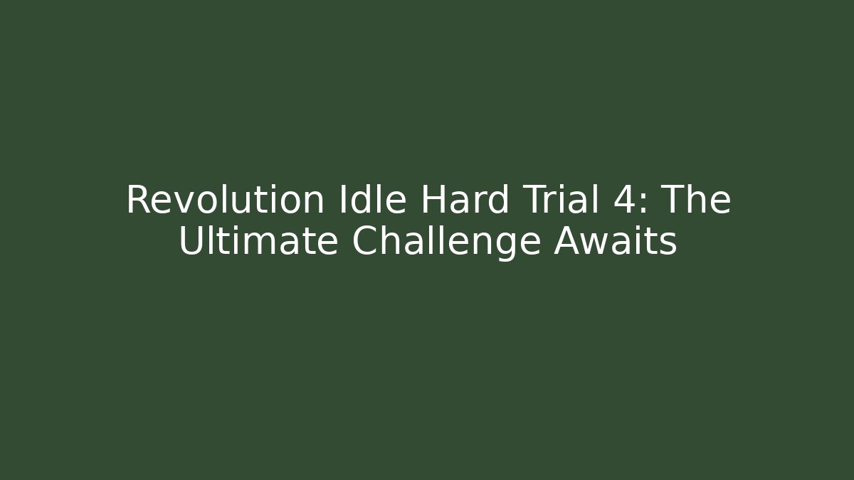 Revolution Idle Hard Trial 4: The Ultimate Challenge Awaits