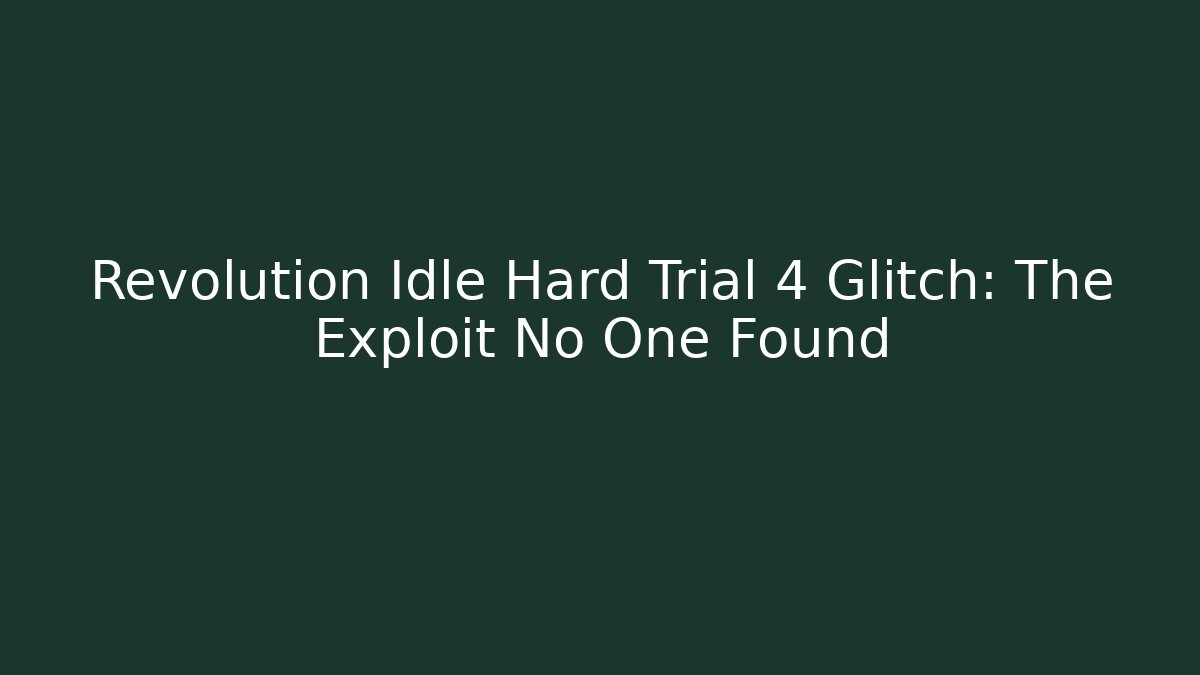 Revolution Idle Hard Trial 4 Glitch: The Exploit No One Found - Critter Realm