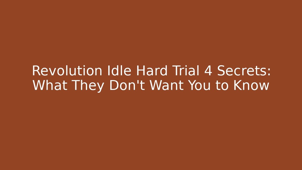 Revolution Idle Hard Trial 4 Secrets: What They Don't Want You to Know