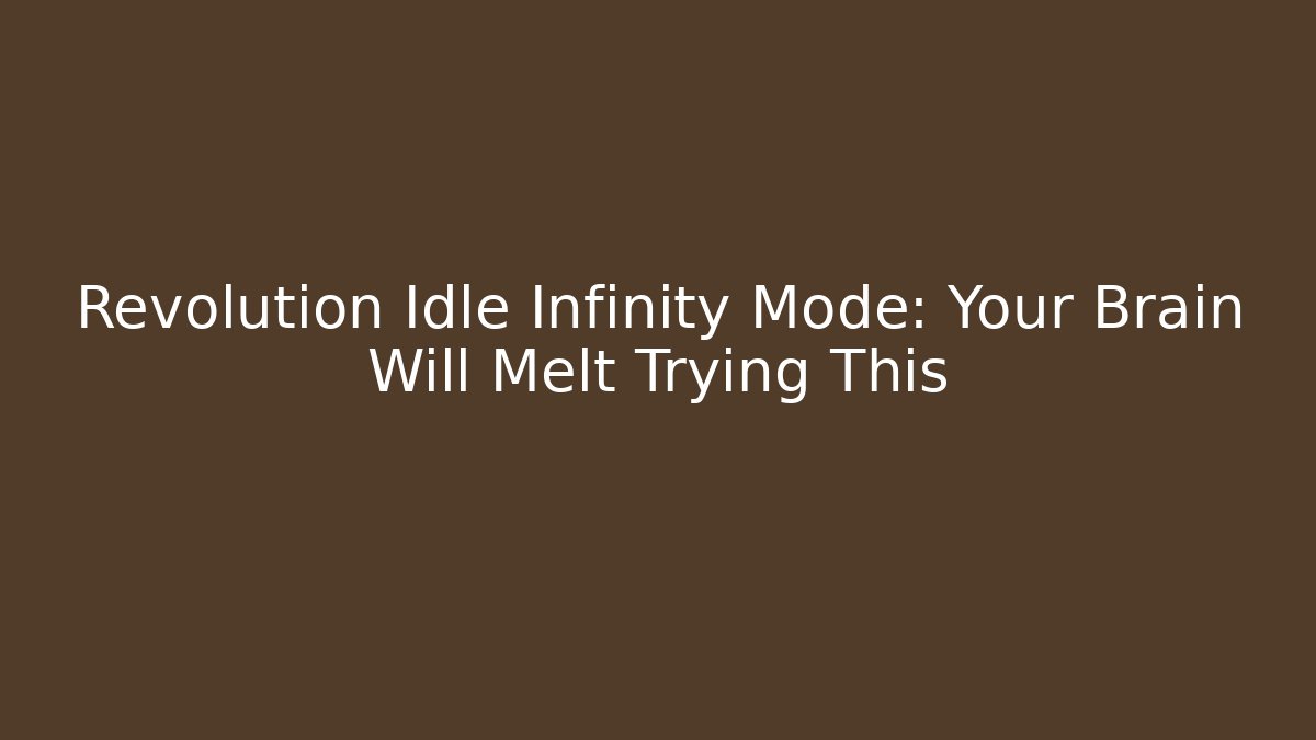 Revolution Idle Infinity Mode: Your Brain Will Melt Trying This