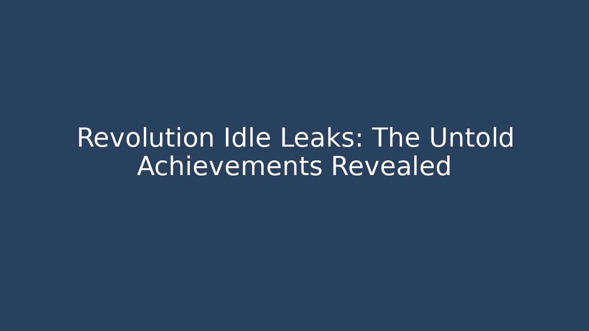 Revolution Idle Leaks: The Untold Achievements Revealed