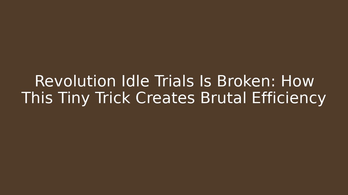 Revolution Idle Trials Is Broken: How This Tiny Trick Creates Brutal Efficiency
